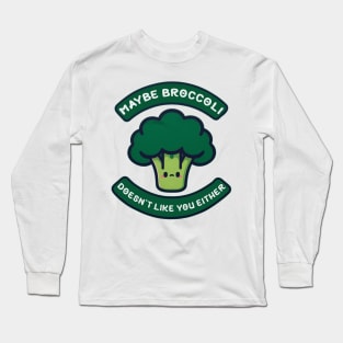 Maybe Broccoli Doesn't Like You Either Long Sleeve T-Shirt